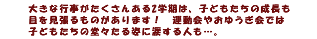 大きな行事がたくさんある2学期は、子どもたちの成長も目を見張るものがあります！運動会やおゆうぎ会では子どもたちの堂々たる姿に涙する人も…。